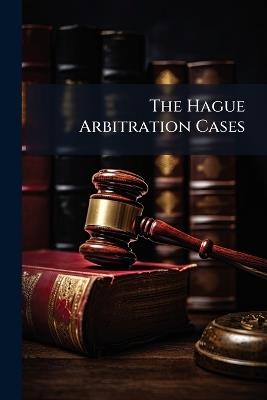 The Hague Arbitration Cases: Compromis and Awards - Anonymous - cover