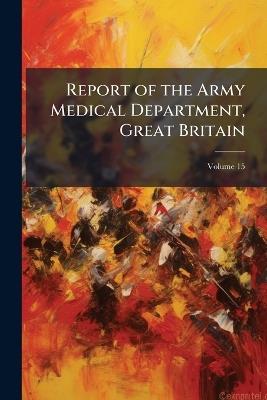Report of the Army Medical Department, Great Britain, Volume 15 - Anonymous - cover