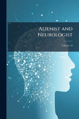 Alienist and Neurologist; Volume 10 - Anonymous - cover