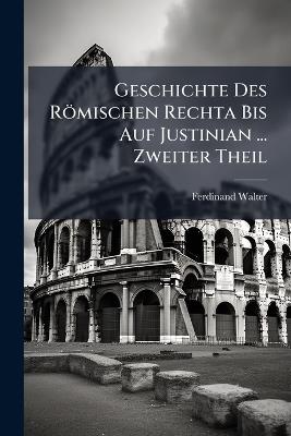 Geschichte Des R Mischen Rechta Bis Auf Justinian ... Zweiter Theil - Ferdinand Walter - cover