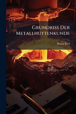 Grundriss Der Metallhuttenkunde - Bruno Kerl - cover
