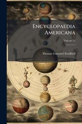Encyclopaedia Americana: A Popular Dictionary of Arts, Sciences, Literature, History, Politics and Biography, Brought Down to the Present Time; Including a Copious Collection of Original Articles in American Biography; Volume 11 - Thomas Gamaliel Bradford - cover