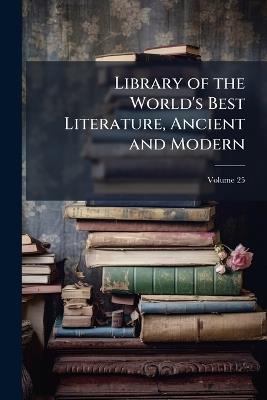 Library of the World's Best Literature, Ancient and Modern; Volume 25 - Anonymous - cover