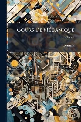Cours De Mécanique; Volume 1 - Duhamel - cover