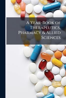 A Year-Book of Therapeutics, Pharmacy & Allied Sciences - Anonymous - cover