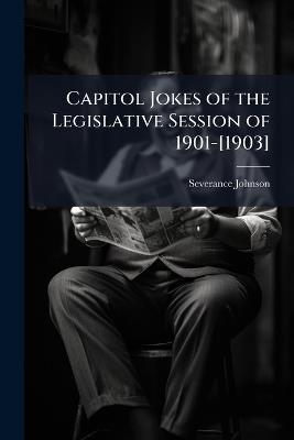 Capitol Jokes of the Legislative Session of 1901-[1903] - Severance Johnson - cover