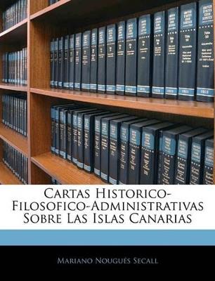 Cartas Historico-Filosofico-Administrativas Sobre Las Islas Canarias - Mariano Nougues Secall - cover