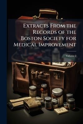 Extracts From the Records of the Boston Society for Medical Improvement; Volume 2 - Anonymous - cover