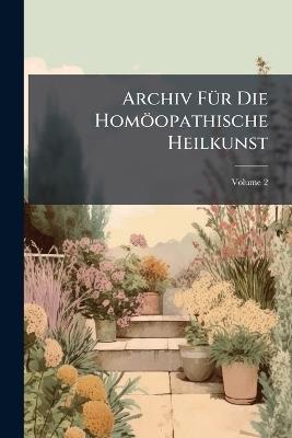 Archiv Für Die Homöopathische Heilkunst; Volume 2 - Anonymous - cover