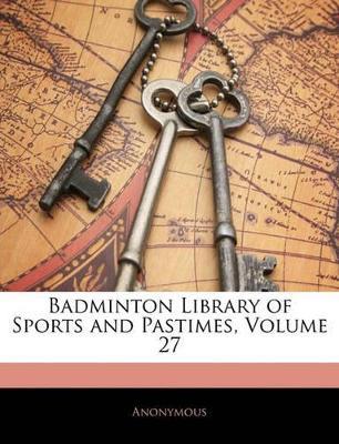 Badminton Library of Sports and Pastimes; Volume 27 - Anonymous - cover