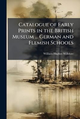 Catalogue of Early Prints in the British Museum ... German and Flemish Schools - William Hughes Willshire - cover