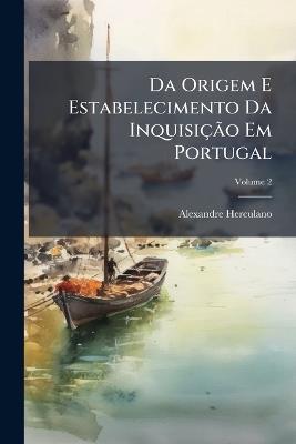 Da Origem E Estabelecimento Da Inquisição Em Portugal: Tentativa Historica; Volume 2 - Alexandre Herculano - cover