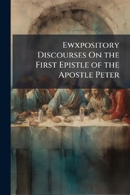 Ewxpository Discourses On the First Epistle of the Apostle Peter - John Anonymous - cover