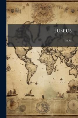 Junius: Including Letters by the Same Writer, Under Other Signatures, (Now First Collected.) to Which Are Added, His Confidential Correspondence With Mr. Wilkes, and His Private Letters to Mr. H.S. Woodfall. With a Preliminary Essay, Notes &c - Junius - cover