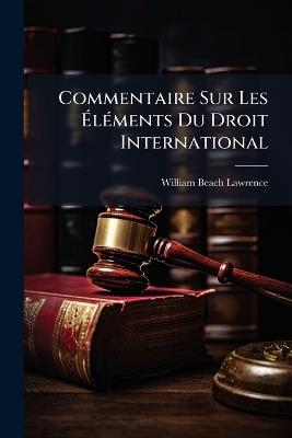 Commentaire Sur Les Éléments Du Droit International - William Beach Lawrence - cover