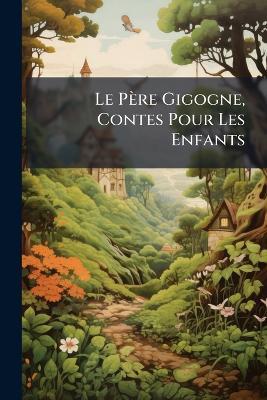Le Père Gigogne, Contes Pour Les Enfants - Alexandre Anonymous - cover
