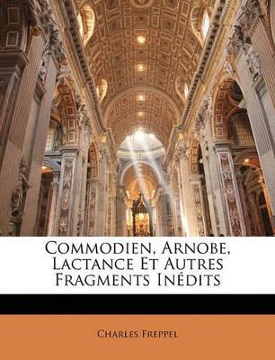 Commodien, Arnobe, Lactance Et Autres Fragments Inédits - Charles Freppel - cover