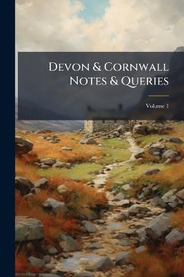 Devon & Cornwall Notes & Queries; Volume 1 - Anonymous - cover