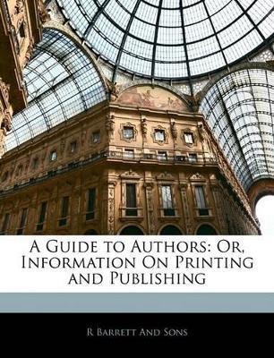A Guide to Authors: Or, Information On Printing and Publishing - R Barrett and Sons - cover