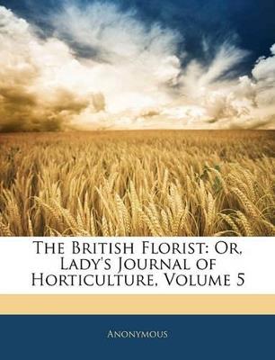 The British Florist: Or, Lady's Journal of Horticulture; Volume 5 - Anonymous - cover