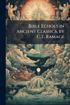 Bible Echoes in Ancient Classics, by C.T. Ramage - Anonymous - cover