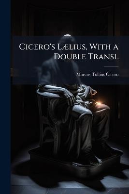 Cicero's Lælius, With a Double Transl - Marcus Tullius Cicero - cover