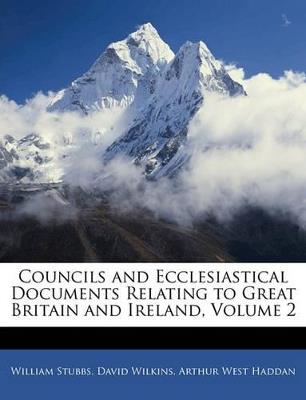 Councils and Ecclesiastical Documents Relating to Great Britain and Ireland; Volume 2 - William Stubbs,Arthur West Haddan,David Wilkins - cover