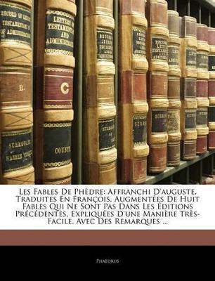 Les Fables De Phèdre: Affranchi D'auguste, Traduites En François, Augmentées De Huit Fables Qui Ne Sont Pas Dans Les Éditions Précédentes, Expliquées D'une Manière Très-Facile. Avec Des Remarques ... - Phaedrus - cover