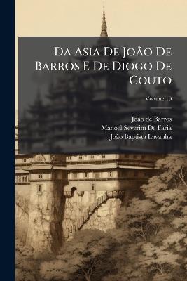 Da Asia De João De Barros E De Diogo De Couto; Volume 19 - João de Barros,Manoel Severim De Faria,João Baptista Lavanha - cover