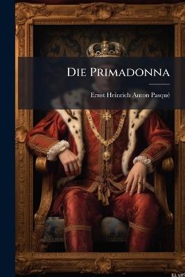 Die Primadonna - Ernst Heinrich Anton Pasqué - cover
