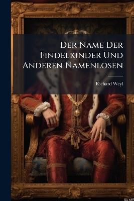 Der Name Der Findelkinder Und Anderen Namenlosen - Richard Weyl - cover