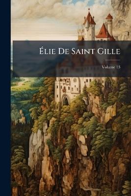 Élie De Saint Gille: Chanson De Geste; Volume 13 - Anonymous - cover