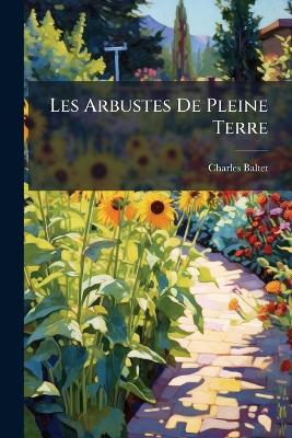 Les Arbustes De Pleine Terre - Charles Baltet - cover