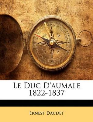 Le Duc D'aumale 1822-1837 - Ernest Daudet - cover