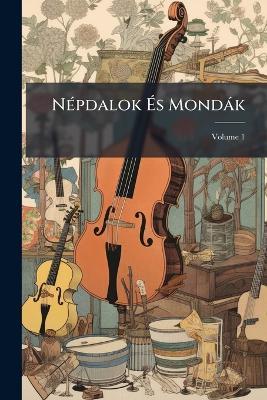 Népdalok És Mondák; Volume 1 - Anonymous - cover