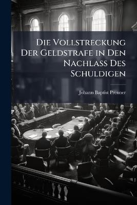 Die Vollstreckung Der Geldstrafe in Den Nachlass Des Schuldigen - cover