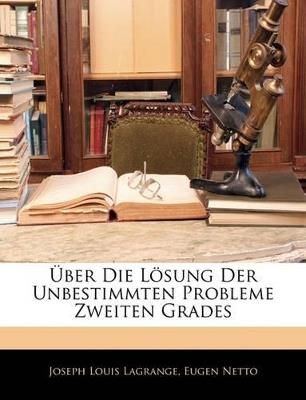 Über Die Lösung Der Unbestimmten Probleme Zweiten Grades - Joseph Louis Lagrange,Eugen Netto - cover