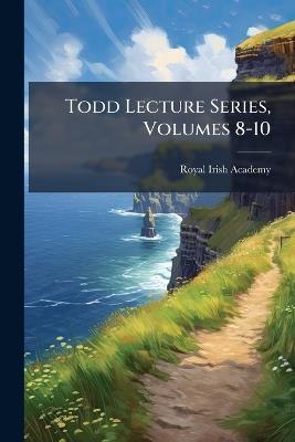 Todd Lecture Series, Volumes 8-10 - Royal Irish Academy - cover