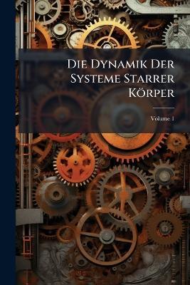 Die Dynamik Der Systeme Starrer Körper; Volume 1 - Anonymous - cover