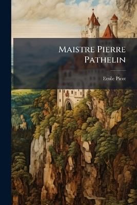 Maistre Pierre Pathelin: Reproduction En Fac-Similé De L'édition Imprimée Vers 1485 - Emile Picot - cover