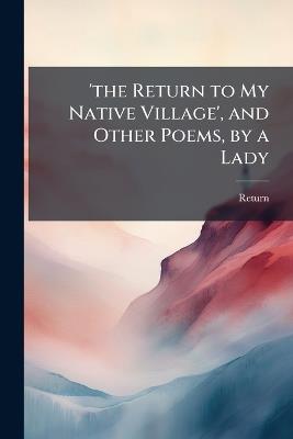 'the Return to My Native Village', and Other Poems, by a Lady - Return - cover