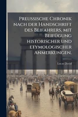Preussische Chronik nach der Handschrift des Beifahrers, mit Beifügung historischer und etymologischer Anmerkungen. - Lucas David - cover