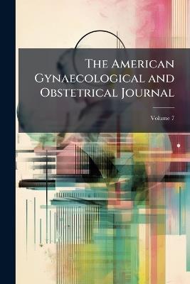 The American Gynaecological and Obstetrical Journal; Volume 7 - Anonymous - cover