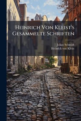 Heinrich Von Kleist's Gesammelte Schriften: Th. Der Zerbrochene Krug. Das Käthchen Von Heilbronn, Oder Die Feuerprobe. Prinz Friedrich Von Homburg. Die Herrmannsschlacht, Zweiter Theil - Julian Schmidt,Heinrich Von Kleist - cover