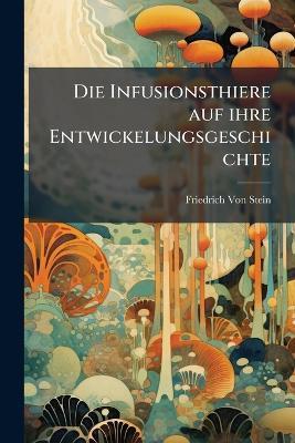 Die Infusionsthiere auf ihre Entwickelungsgeschichte - Friedrich Von Stein - cover