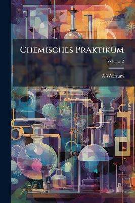 Chemisches Praktikum; Volume 2 - A Wolfrum - cover