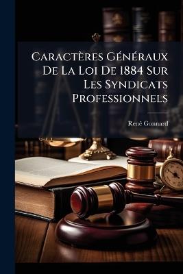 Caractères Généraux De La Loi De 1884 Sur Les Syndicats Professionnels - René Gonnard - cover