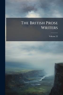 The British Prose Writers; Volume 22 - Anonymous - cover