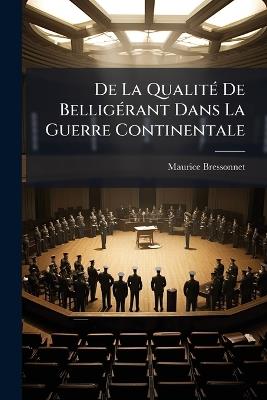 De La Qualité De Belligérant Dans La Guerre Continentale - Maurice Bressonnet - cover