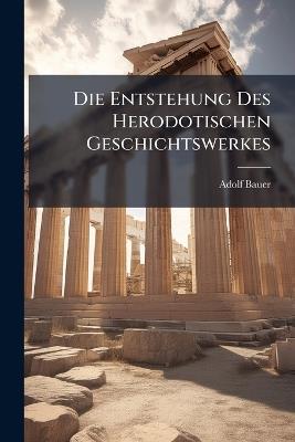 Die Entstehung Des Herodotischen Geschichtswerkes - Adolf Bauer - cover